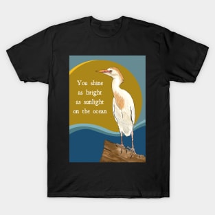 You Shine Inspirational / Celebratory Message with White Egret T-Shirt